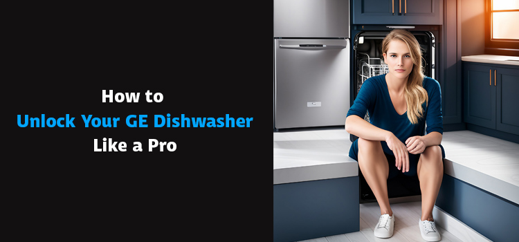 How to Unlock a GE Dishwasher
